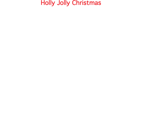 Holly Jolly Christmas Johnny Marks (c) 1962 Have a holly, jolly Christmas; It's the best time of the year I don't know if there'll be snow, but have a cup of cheer. Have a holly, jolly Christmas; And when you walk down the street Say Hello to friends you know and everyone you meet. Oh, ho, the mistletoe hung where you can see; Somebody waits for you; Kiss her once for me. Have a holly jolly Christmas, and in case you didn't hear, Oh by golly, have a holly, jolly Christmas this year. 
